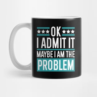 ok I admit it maybe I am the problem Mug